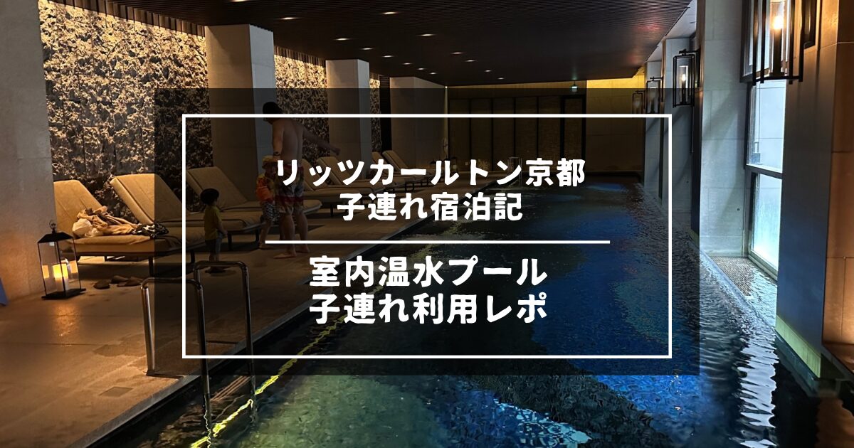 子連れ宿泊記】「リッツカールトン京都」｜子供の利用もOK！室内温水プール子連れ利用レポ – 5人家族つきいち旅